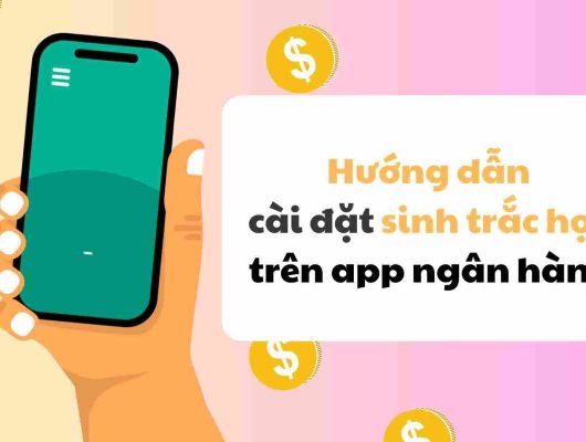 HƯỚNG DẪN XÁC THỰC SINH TRẮC HỌC TRÊN CÁC ỨNG DỤNG MOBILE BANKING